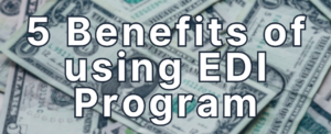 Why is EDI Used? 5 Benefits of using EDI Program